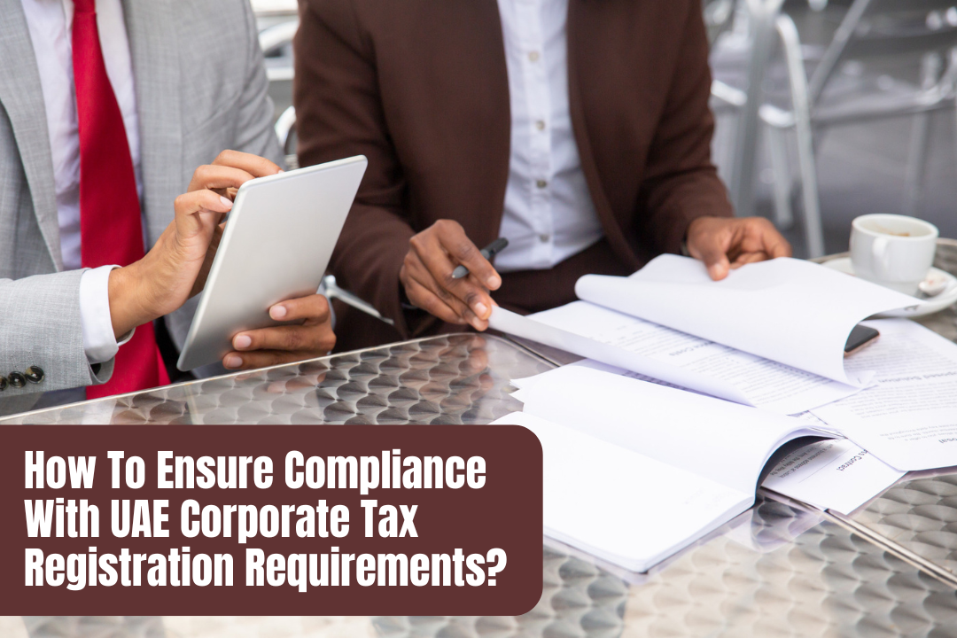 How To Ensure Compliance With UAE Corporate Tax Registration Requirements