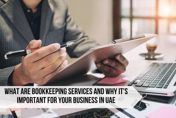 What Are Bookkeeping Services And Why It’s Important For Your Business In UAE